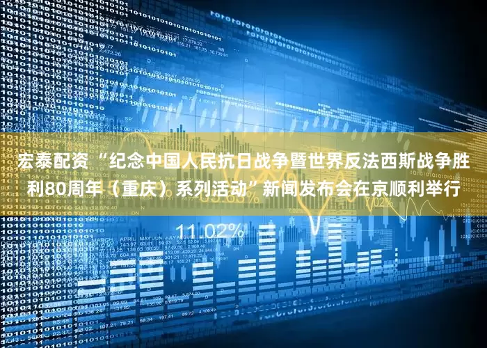 宏泰配资 “纪念中国人民抗日战争暨世界反法西斯战争胜利80周年（重庆）系列活动”新闻发布会在京顺利举行