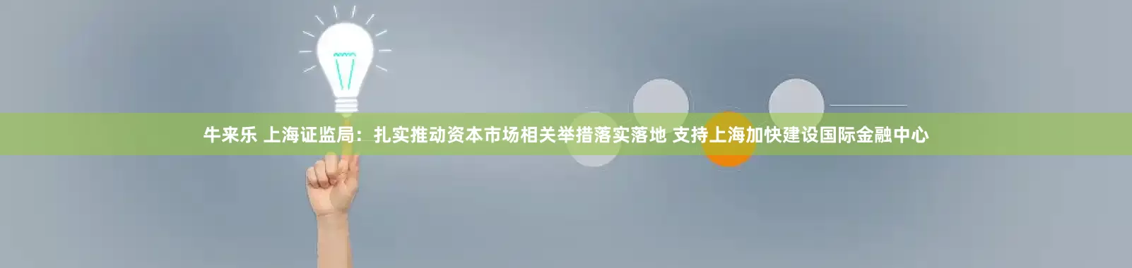 牛来乐 上海证监局：扎实推动资本市场相关举措落实落地 支持上海加快建设国际金融中心