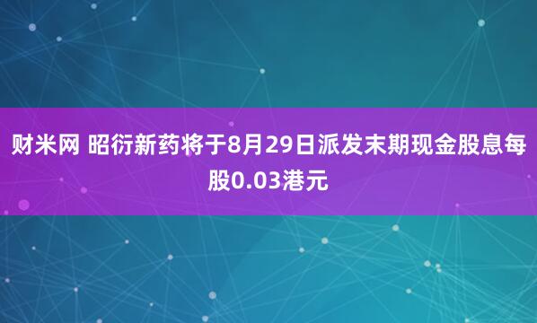 财米网 昭衍新药将于8月29日派发末期现金股息每股0.03港元