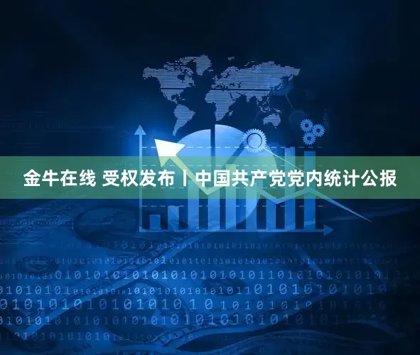 金牛在线 受权发布丨中国共产党党内统计公报